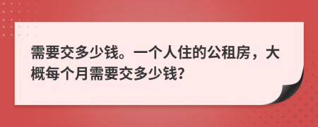 需要交多少錢(qián)。一個(gè)人住的公租房，大概每個(gè)月需要交多少錢(qián)？