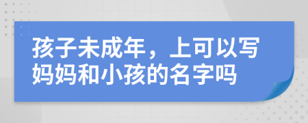 孩子未成年，上可以寫媽媽和小孩的名字嗎