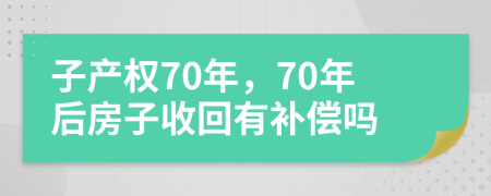 子產(chǎn)權(quán)70年,70年后房子收回有補(bǔ)償嗎
