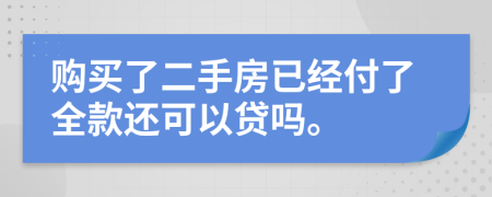 購(gòu)買了二手房已經(jīng)付了全款還可以貸嗎。