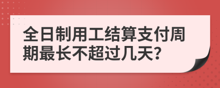 全日制用工結(jié)算支付周期最長不超過幾天？