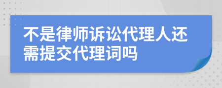 不是律師訴訟代理人還需提交代理詞嗎
