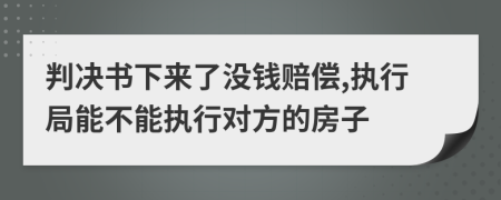 判決書下來了沒錢賠償,執(zhí)行局能不能執(zhí)行對方的房子