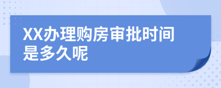 XX辦理購房審批時間是多久呢