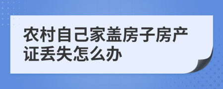 農(nóng)村自己家蓋房子房產(chǎn)證丟失怎么辦