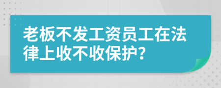 老板不發(fā)工資員工在法律上收不收保護？