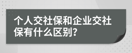 個人交社保和企業(yè)交社保有什么區(qū)別？