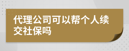 代理公司可以幫個(gè)人續(xù)交社保嗎