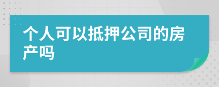 個人可以抵押公司的房產(chǎn)嗎