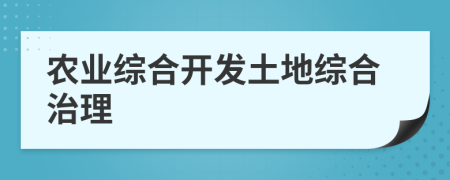 農(nóng)業(yè)綜合開發(fā)土地綜合治理
