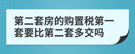 第二套房的購置稅第一套要比第二套多交嗎