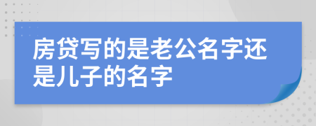 房貸寫的是老公名字還是兒子的名字