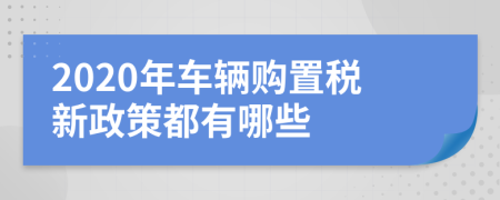 2020年車輛購置稅新政策都有哪些