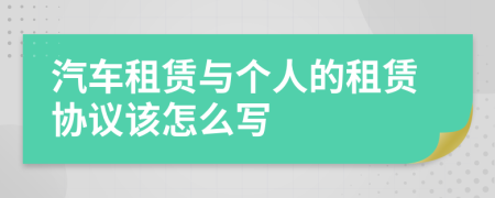 汽車租賃與個(gè)人的租賃協(xié)議該怎么寫