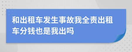 和出租車發(fā)生事故我全責出租車分錢也是我出嗎