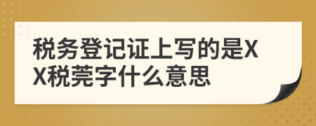 稅務(wù)登記證上寫的是XX稅莞字什么意思