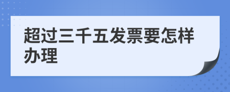 超過三千五發(fā)票要怎樣辦理