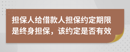 擔(dān)保人給借款人擔(dān)保約定期限是終身擔(dān)保，該約定是否有效