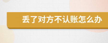 丟了對(duì)方不認(rèn)賬怎么辦