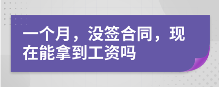 一個月，沒簽合同，現(xiàn)在能拿到工資嗎