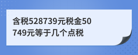 含稅528739元稅金50749元等于幾個(gè)點(diǎn)稅