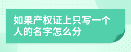 如果產(chǎn)權(quán)證上只寫一個(gè)人的名字怎么分