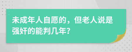 未成年人自愿的，但老人說是強(qiáng)奸的能判幾年？