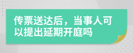 傳票送達后，當事人可以提出延期開庭嗎