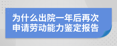 為什么出院一年后再次申請勞動能力鑒定報告
