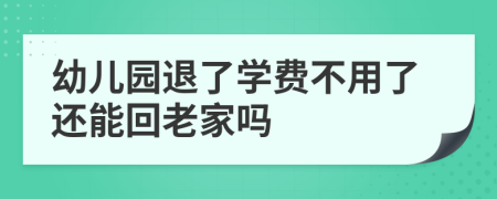 幼兒園退了學(xué)費不用了還能回老家嗎