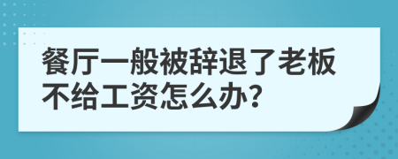 餐廳一般被辭退了老板不給工資怎么辦？