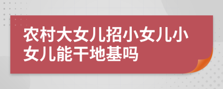 農(nóng)村大女兒招小女兒小女兒能干地基嗎
