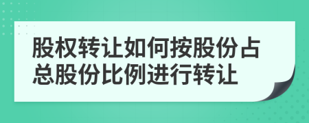 股權(quán)轉(zhuǎn)讓如何按股份占總股份比例進(jìn)行轉(zhuǎn)讓