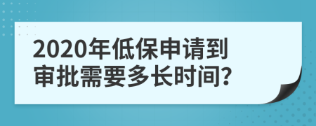 2020年低保申請(qǐng)到審批需要多長(zhǎng)時(shí)間？