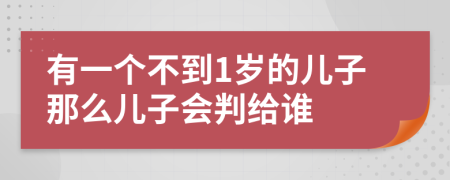 有一個不到1歲的兒子那么兒子會判給誰