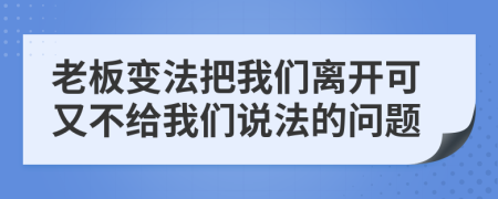 老板變法把我們離開(kāi)可又不給我們說(shuō)法的問(wèn)題