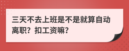 三天不去上班是不是就算自動離職？扣工資嘛？