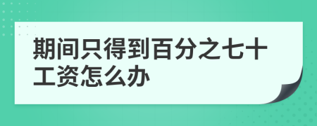 期間只得到百分之七十工資怎么辦