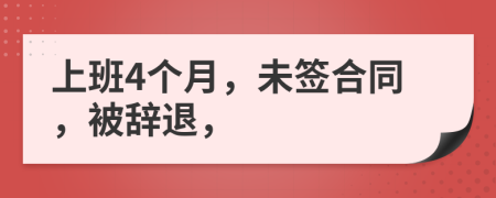 上班4個(gè)月，未簽合同，被辭退，
