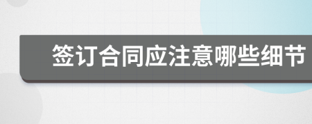 簽訂合同應(yīng)注意哪些細(xì)節(jié)