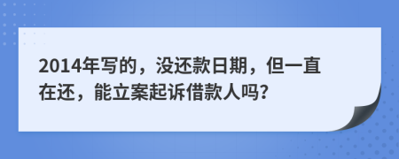 2014年寫的，沒還款日期，但一直在還，能立案起訴借款人嗎？