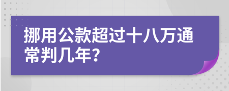 挪用公款超過(guò)十八萬(wàn)通常判幾年？