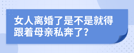 女人離婚了是不是就得跟著母親私奔了？