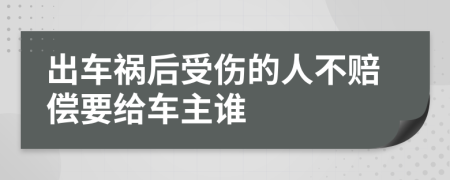 出車(chē)禍后受傷的人不賠償要給車(chē)主誰(shuí)