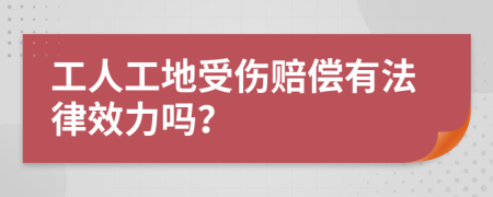 工人工地受傷賠償有法律效力嗎？