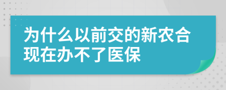 為什么以前交的新農(nóng)合現(xiàn)在辦不了醫(yī)保