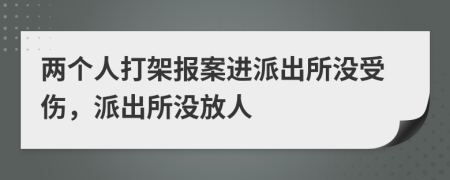 兩個人打架報案進派出所沒受傷，派出所沒放人