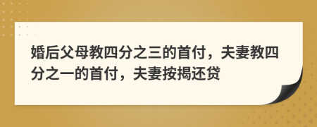 婚后父母教四分之三的首付，夫妻教四分之一的首付，夫妻按揭還貸