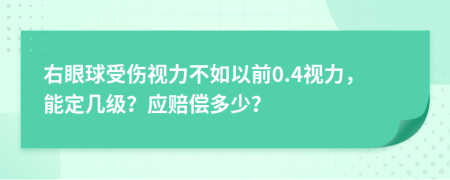 右眼球受傷視力不如以前0.4視力，能定幾級(jí)？應(yīng)賠償多少？