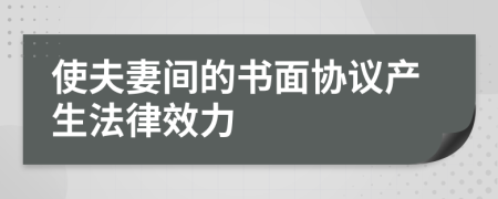 使夫妻間的書面協(xié)議產(chǎn)生法律效力